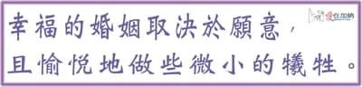幸福的婚姻取決於願意， 且愉悅地做些微小的犧牲。